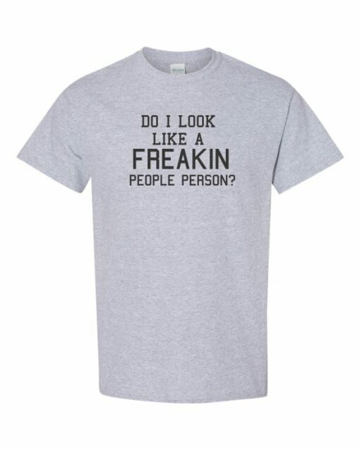 DO I LOOK LIKE A FREAKIN PEOPLE PERSON  - Adult Round-neck T-shirt