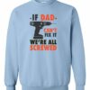 IF DAD CANT FIX IT  - Adult Crew Neck Sweatshirt (Unisex)