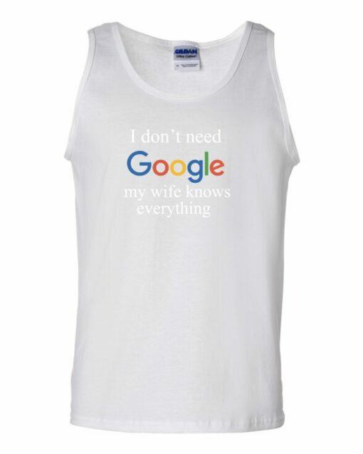 I DONT NEED GOOGLE MY WIFE KNOWS EVERYTHING  - Adult Tank Top