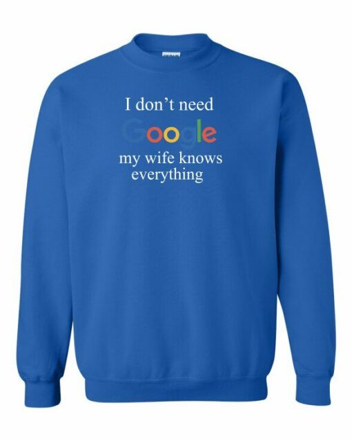 I DONT NEED GOOGLE MY WIFE KNOWS EVERYTHING  - Adult Crew Neck Sweatshirt (Unisex)